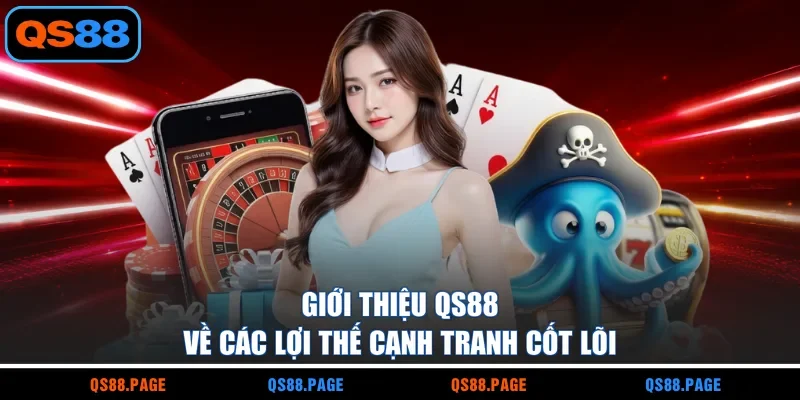 Giới thiệu QS88 về các lợi thế cạnh tranh cốt lõi
